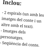 Inclou: - 2 espirals (un amb les imatges del conte i un altre amb el text). - Imatges dels personatges. - Seqüència del conte.